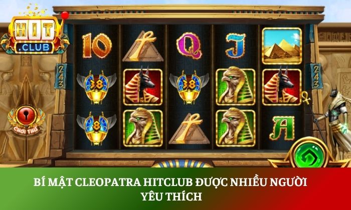 Bí mật Cleopatra Hitclub: Luật chơi đơn giản, phần thưởng cực khủng 3 Bí mật Cleopatra Hitclub được rất nhiều người chơi yêu thích