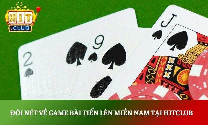 Tiến lên miền Nam Hitclub – Game bài quốc dân đầy kịch tính 2 Đôi nét về game bài tiến lên miền Nam tại Hitclub